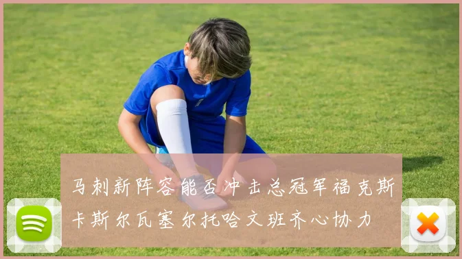 马刺新阵容能否冲击总冠军福克斯卡斯尔瓦塞尔托哈文班齐心协力